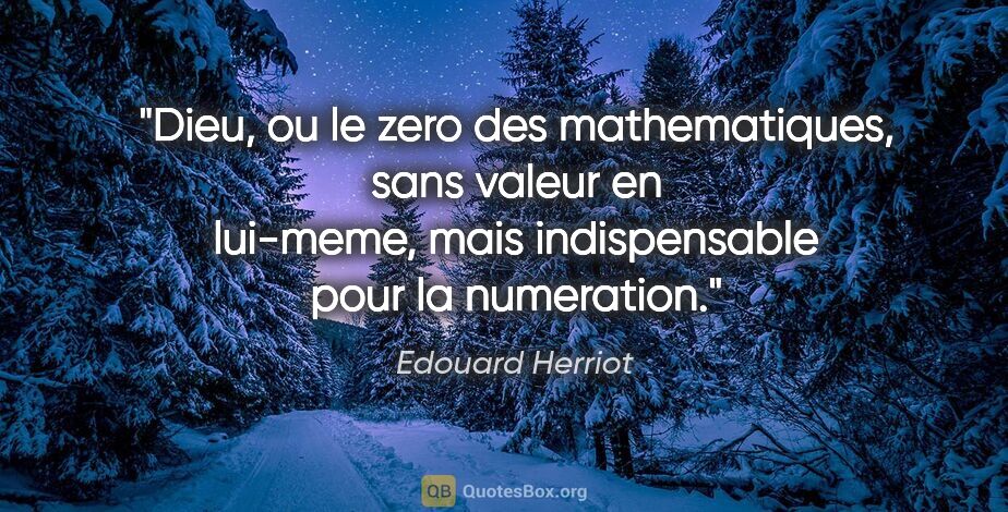 Edouard Herriot citation: "Dieu, ou le zero des mathematiques, sans valeur en lui-meme,..."
