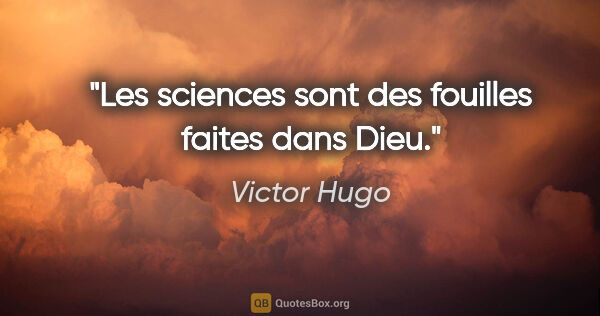 Victor Hugo citation: "Les sciences sont des fouilles faites dans Dieu."