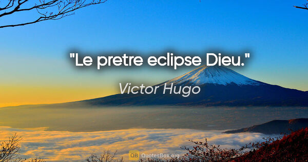Victor Hugo citation: "Le pretre eclipse Dieu."