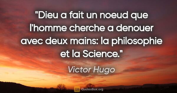 Victor Hugo citation: "Dieu a fait un noeud que l'homme cherche a denouer avec deux..."