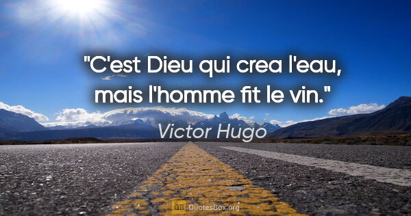 Victor Hugo citation: "C'est Dieu qui crea l'eau, mais l'homme fit le vin."