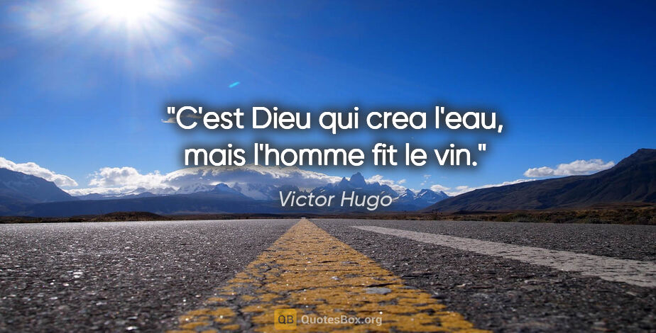 Victor Hugo citation: "C'est Dieu qui crea l'eau, mais l'homme fit le vin."