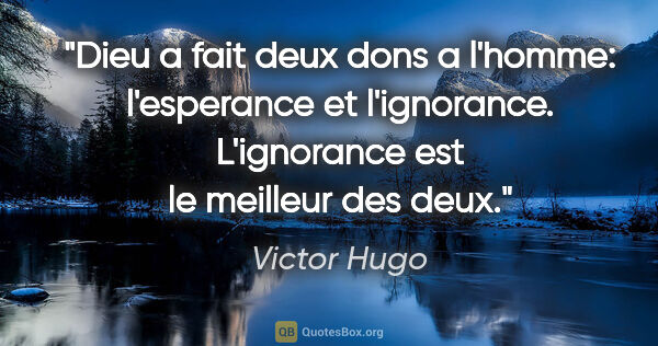 Victor Hugo citation: "Dieu a fait deux dons a l'homme: l'esperance et l'ignorance...."