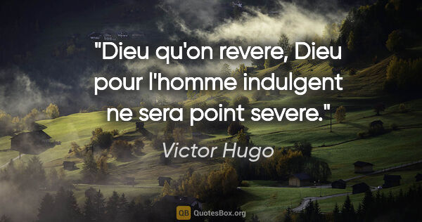 Victor Hugo citation: "Dieu qu'on revere, Dieu pour l'homme indulgent ne sera point..."