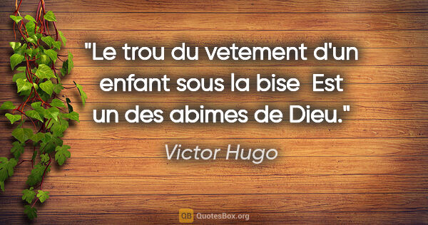 Victor Hugo citation: "Le trou du vetement d'un enfant sous la bise  Est un des..."