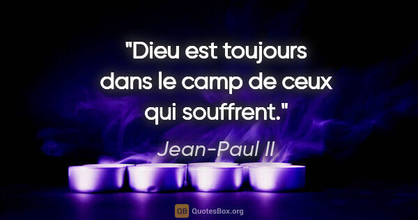Jean-Paul II citation: "Dieu est toujours dans le camp de ceux qui souffrent."