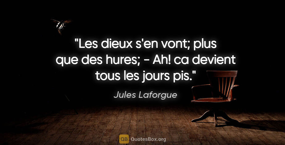 Jules Laforgue citation: "Les dieux s'en vont; plus que des hures; - Ah! ca devient tous..."