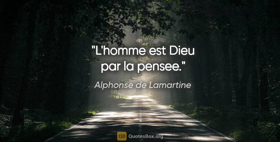 Alphonse de Lamartine citation: "L'homme est Dieu par la pensee."