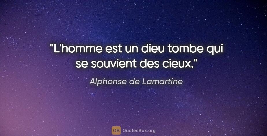 Alphonse de Lamartine citation: "L'homme est un dieu tombe qui se souvient des cieux."