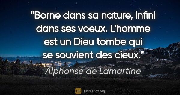 Alphonse de Lamartine citation: "Borne dans sa nature, infini dans ses voeux. L'homme est un..."