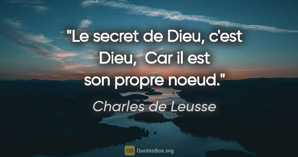 Charles de Leusse citation: "Le secret de Dieu, c'est Dieu,  Car il est son propre noeud."