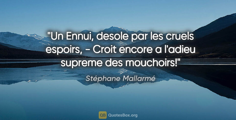 Stéphane Mallarmé citation: "Un Ennui, desole par les cruels espoirs, - Croit encore a..."