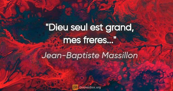 Jean-Baptiste Massillon citation: "Dieu seul est grand, mes freres..."