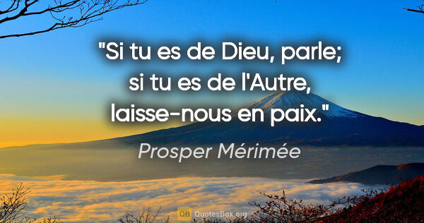 Prosper Mérimée citation: "Si tu es de Dieu, parle; si tu es de l'Autre, laisse-nous en..."