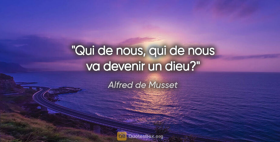 Alfred de Musset citation: "Qui de nous, qui de nous va devenir un dieu?"