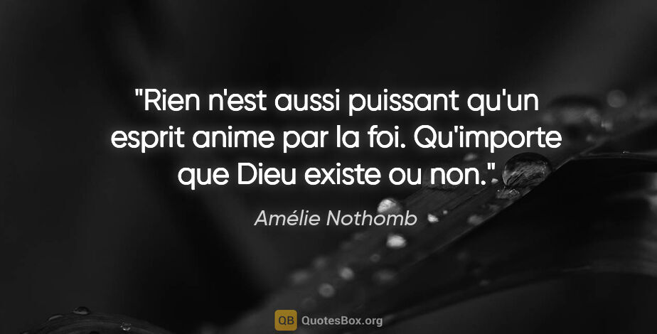 Amélie Nothomb citation: "Rien n'est aussi puissant qu'un esprit anime par la foi...."