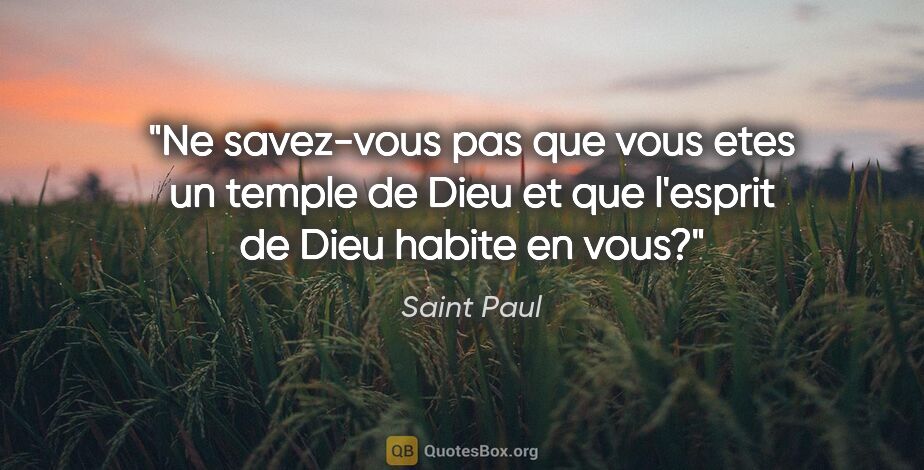 Saint Paul citation: "Ne savez-vous pas que vous etes un temple de Dieu et que..."