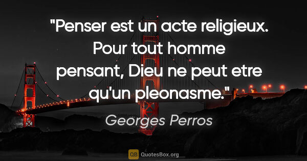 Georges Perros citation: "Penser est un acte religieux. Pour tout homme pensant, Dieu ne..."