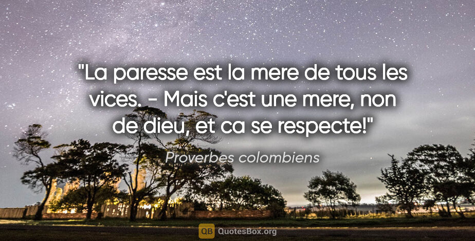 Proverbes colombiens citation: "La paresse est la mere de tous les vices. - Mais c'est une..."