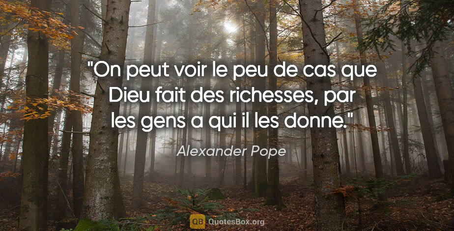 Alexander Pope citation: "On peut voir le peu de cas que Dieu fait des richesses, par..."