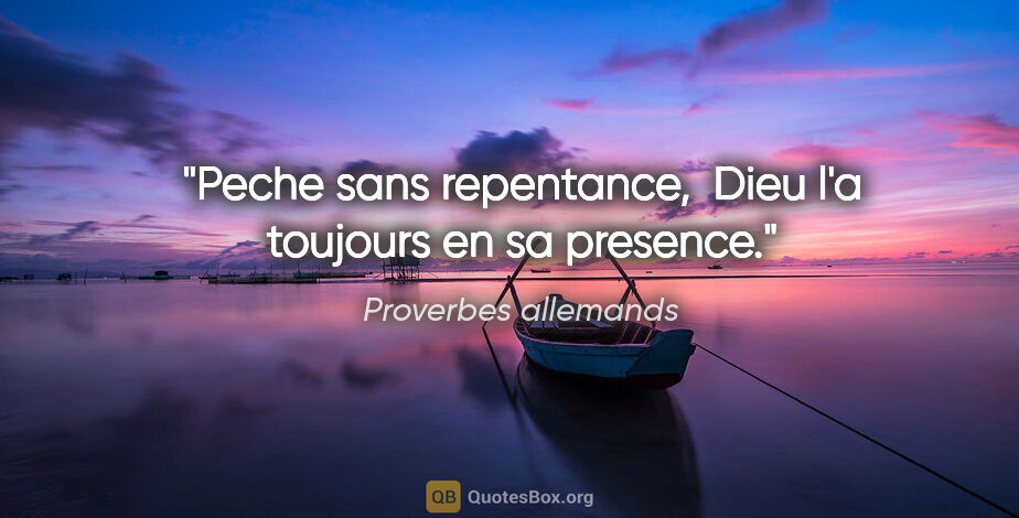 Proverbes allemands citation: "Peche sans repentance,  Dieu l'a toujours en sa presence."