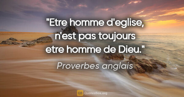 Proverbes anglais citation: "Etre homme d'eglise, n'est pas toujours etre homme de Dieu."