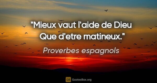 Proverbes espagnols citation: "Mieux vaut l'aide de Dieu  Que d'etre matineux."