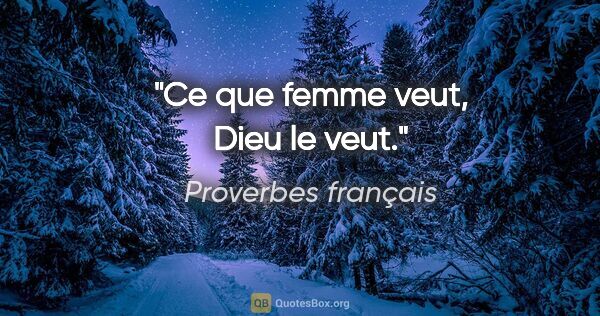 Proverbes français citation: "Ce que femme veut, Dieu le veut."