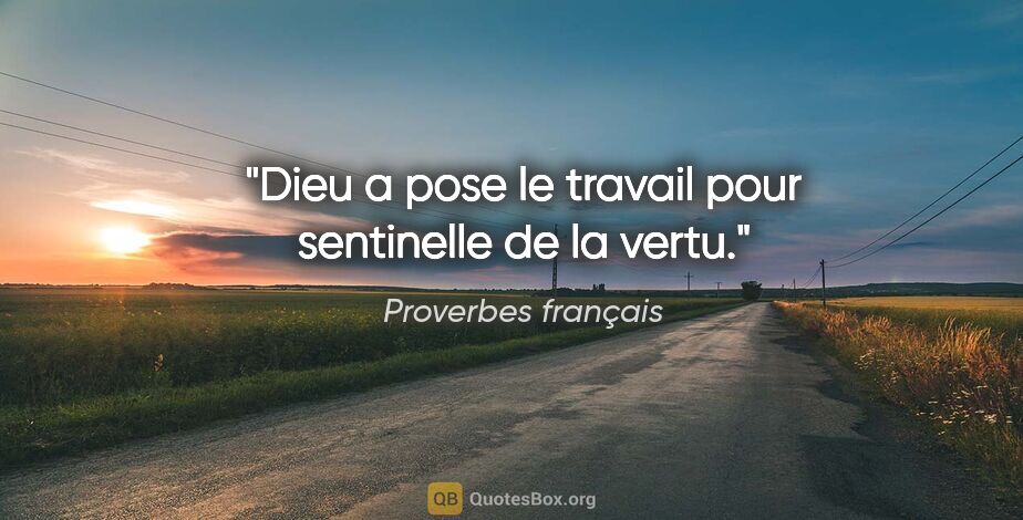 Proverbes français citation: "Dieu a pose le travail pour sentinelle de la vertu."