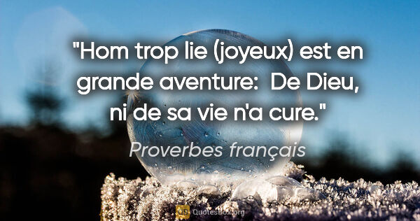 Proverbes français citation: "Hom trop lie (joyeux) est en grande aventure:  De Dieu, ni de..."