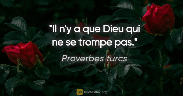 Proverbes turcs citation: "Il n'y a que Dieu qui ne se trompe pas."