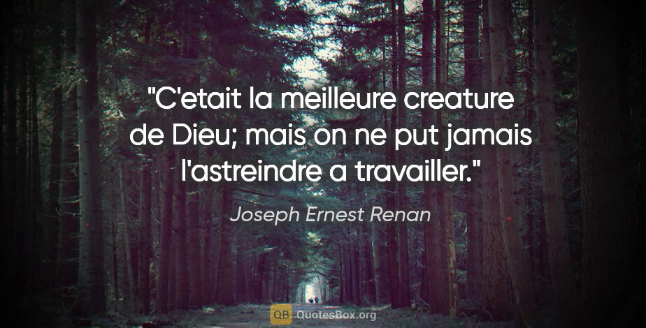 Joseph Ernest Renan citation: "C'etait la meilleure creature de Dieu; mais on ne put jamais..."