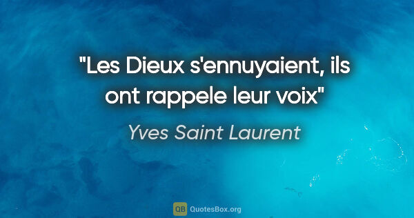 Yves Saint Laurent citation: "Les Dieux s'ennuyaient, ils ont rappele leur voix"