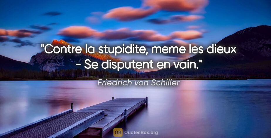 Friedrich von Schiller citation: "Contre la stupidite, meme les dieux - Se disputent en vain."