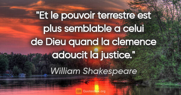 William Shakespeare citation: "Et le pouvoir terrestre est plus semblable a celui de Dieu..."