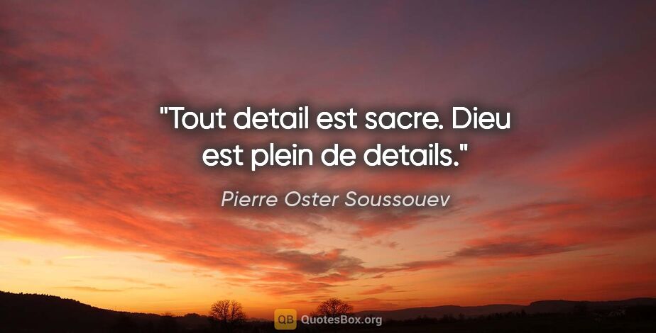 Pierre Oster Soussouev citation: "Tout detail est sacre. Dieu est plein de details."