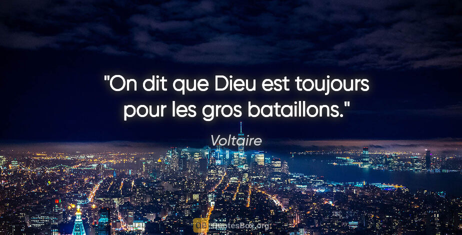 Voltaire citation: "On dit que Dieu est toujours pour les gros bataillons."