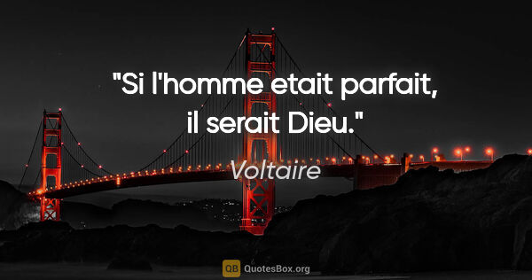 Voltaire citation: "Si l'homme etait parfait, il serait Dieu."