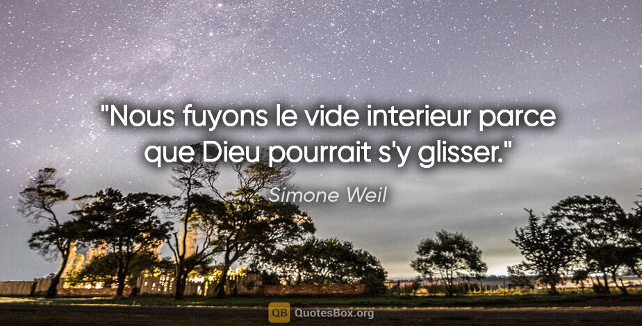 Simone Weil citation: "Nous fuyons le vide interieur parce que Dieu pourrait s'y..."