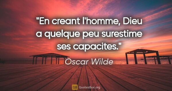Oscar Wilde citation: "En creant l'homme, Dieu a quelque peu surestime ses capacites."