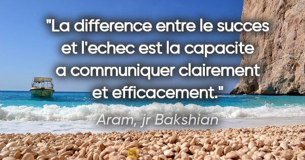 Aram, jr Bakshian citation: "La difference entre le succes et l'echec est la capacite a..."