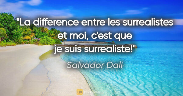 Salvador Dali citation: "La difference entre les surrealistes et moi, c'est que je suis..."