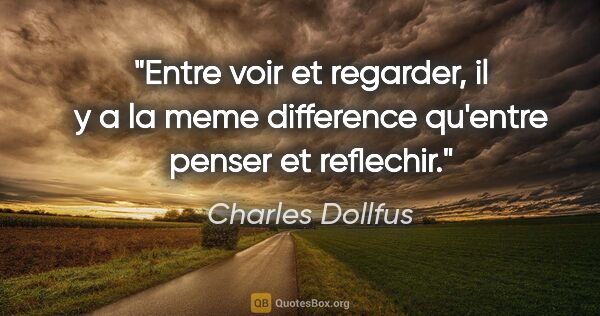 Charles Dollfus citation: "Entre voir et regarder, il y a la meme difference qu'entre..."
