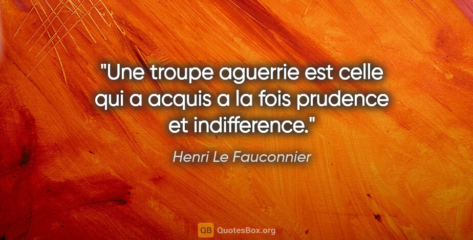Henri Le Fauconnier citation: "Une troupe aguerrie est celle qui a acquis a la fois prudence..."