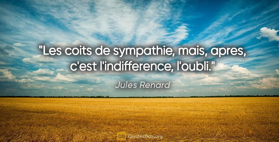 Jules Renard citation: "Les coits de sympathie, mais, apres, c'est l'indifference,..."