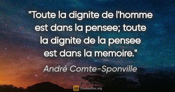 André Comte-Sponville citation: "Toute la dignite de l'homme est dans la pensee; toute la..."