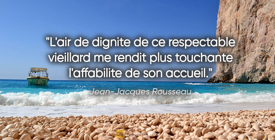 Jean-Jacques Rousseau citation: "L'air de dignite de ce respectable vieillard me rendit plus..."