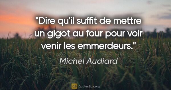 Michel Audiard citation: "Dire qu'il suffit de mettre un gigot au four pour voir venir..."