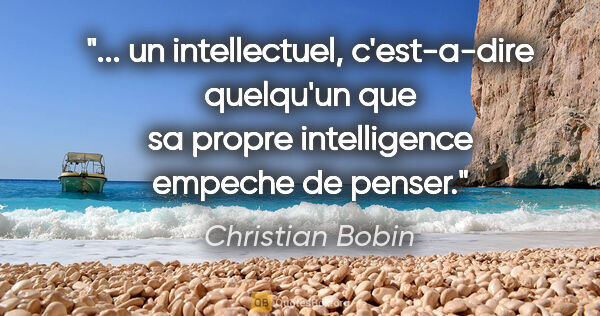 Christian Bobin citation: " un intellectuel, c'est-a-dire quelqu'un que sa propre..."