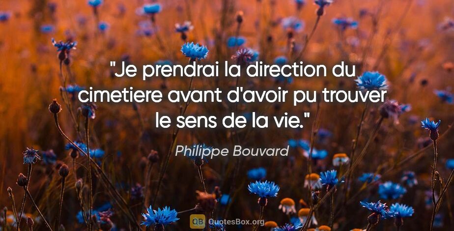 Philippe Bouvard citation: "Je prendrai la direction du cimetiere avant d'avoir pu trouver..."